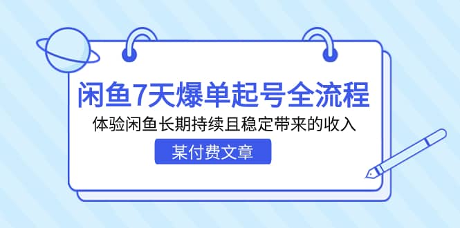 某付费文章：闲鱼7天爆单起号全流程，体验闲鱼长期持续且稳定带来的收入-小白项目网