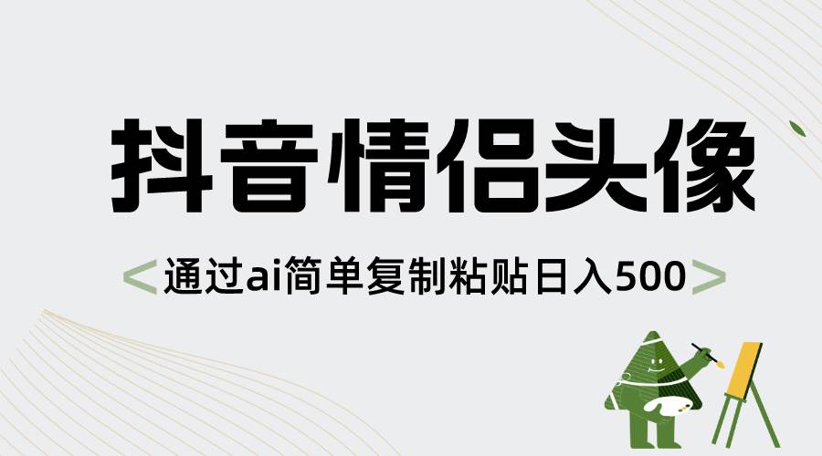 抖音情侣头像，通过ai简单复制粘贴日入500+-小白项目网