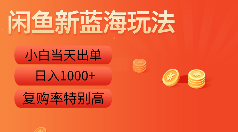 闲鱼新蓝海玩法，小白当天出单，复购率特别高，日入1000+ - 小白项目网-小白项目网