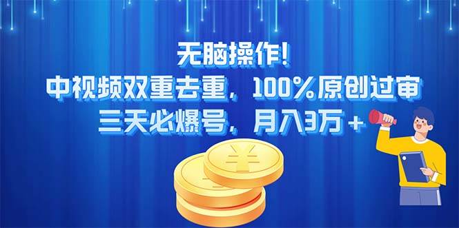 无脑操作!中视频双重去重，100%原创过审，三天必爆号，月入3万+-小白项目网