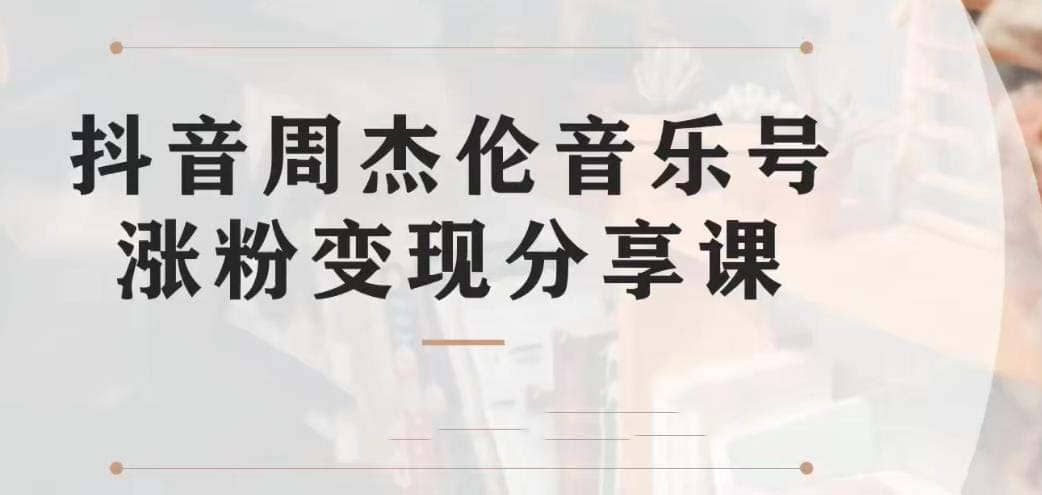 副业拆解：抖音杰伦音乐号涨粉变现项目 视频版一条龙实操玩法（教程+素材）-小白项目网