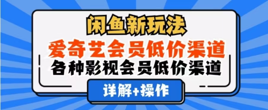 闲鱼新玩法，一天1000+，爱奇艺会员低价渠道，各种影视会员低价渠道 - 小白项目网-小白项目网