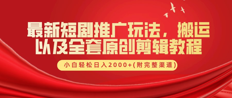 最新短剧推广玩法，搬运及全套原创剪辑教程(附完整渠道)，小白轻松日入2000+ - 小白项目网-小白项目网