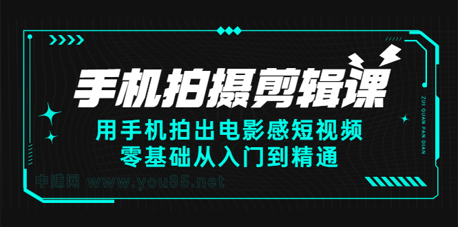 手机拍摄剪辑课：用手机拍出电影感短视频，零基础从入门到精通-小白项目网