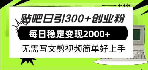 贴吧日引300+创业粉日稳定2000+收益无需写文剪视频简单好上手！-小白项目网