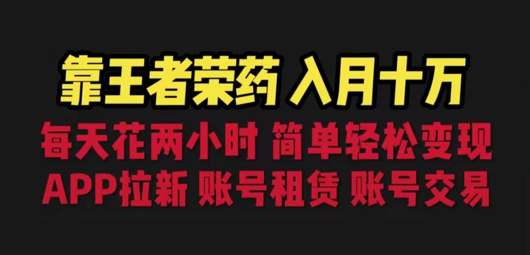 靠王者荣耀，月入十万，每天花两小时。多种变现，拉新、账号租赁，账号交易-小白项目网