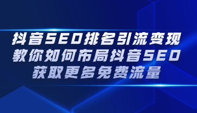 抖音SEO排名引流变现，教你如何布局抖音SEO获取更多免费流量-小白项目网