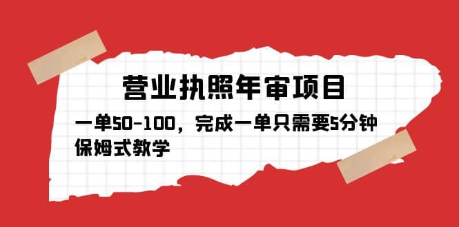 营业执照年审项目，一单50-100，完成一单只需要5分钟，保姆式教学-小白项目网