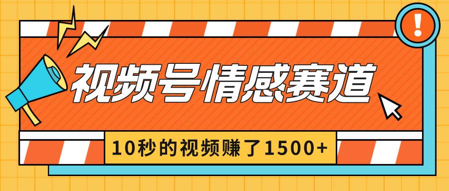 2024最新视频号创作者分成暴利玩法-情感赛道，10秒视频赚了1500+-小白项目网