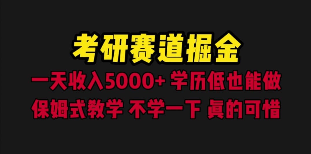 考研赛道掘金，一天5000+学历低也能做，保姆式教学，不学一下，真的可惜-小白项目网