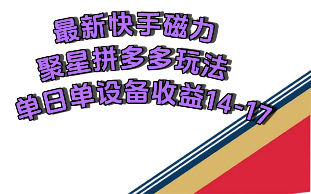 最新快手磁力聚星撸拼多多玩法，单设备单日收益14—17元-小白项目网