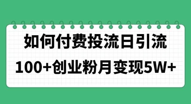 如何通过付费投流日引流100+创业粉月变现5W+-小白项目网