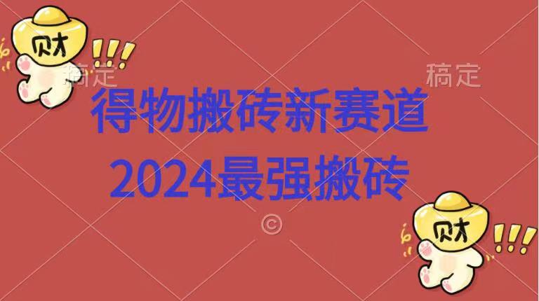 得物搬砖新赛道.2024最强搬砖-小白项目网