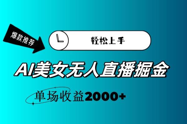 AI美女无人直播暴力掘金，小白轻松上手，单场收益2000+-小白项目网