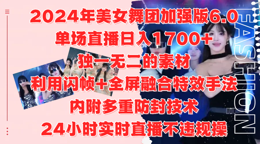 2024年美女舞团加强版6.0，单场直播日入1700+，独一无二的素材，利用闪帧+全屏融合特效手法，内附多重防封技术 - 小白项目网-小白项目网