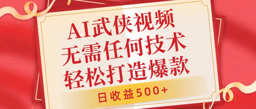 AI武侠视频，无脑打造爆款视频，小白无压力上手，日收益500+，无需任何技术 - 小白项目网-小白项目网