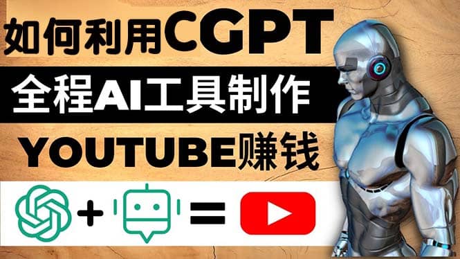 如何全程利用CGPT和AI工具自动化制作YouTube赚钱视频，月赚10000美元以上-小白项目网