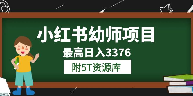 小红书幼师项目（1.0+2.0+3.0）学员最高日入3376【更新23年6月】附5T资源库-小白项目网