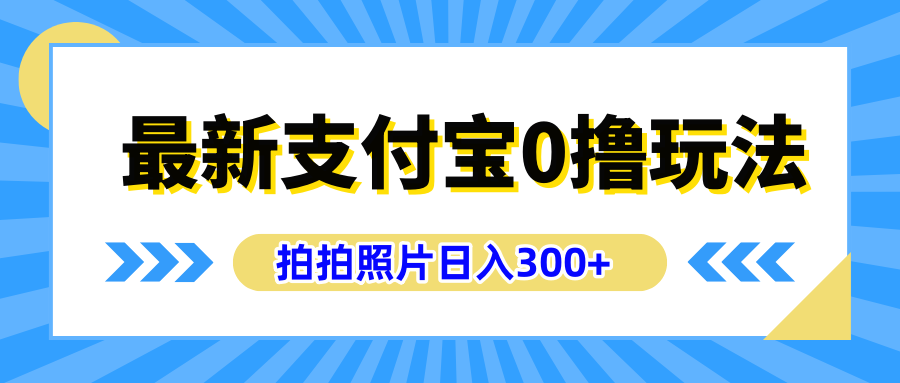 最新支付宝0撸玩法，拍照轻松赚收益，日入300+有手机就能做-小白项目网