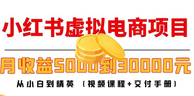 小红书虚拟电商项目：从小白到精英 (视频课程+交付手册)-小白项目网