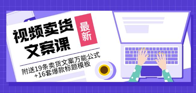 《视频卖货文案课》附送19条卖货文案万能公式+16套爆款标题模板-小白项目网