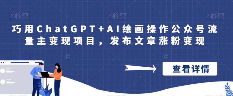 巧用ChatGPT+AI绘画操作公众号流量主变现项目，发布文章涨粉变现-小白项目网