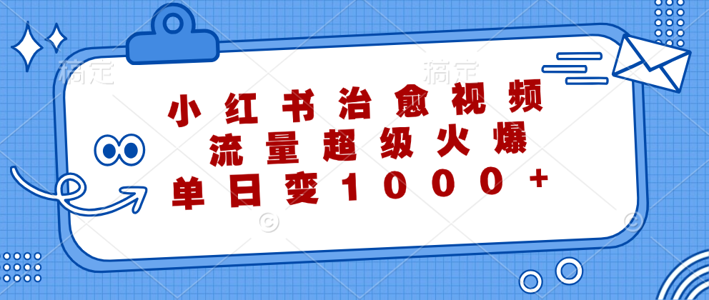 小红书治愈视频，流量超级火爆！单日变现1000+ - 小白项目网-小白项目网