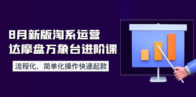 8月新版淘系运营达摩盘万象台进阶课：流程化、简单化操作快速起款-小白项目网