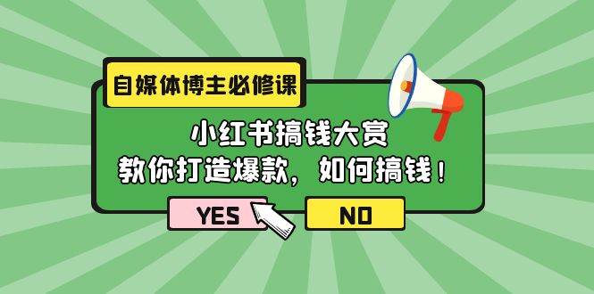 自媒体博主必修课：小红书搞钱大赏，教你打造爆款，如何搞钱（11节课）-小白项目网