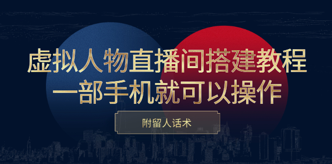 虚拟人物直播间搭建教程，一部手机就可以操作，附留人话术-小白项目网