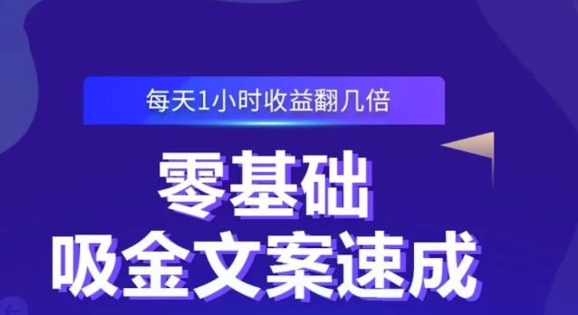 零基础吸金文案速成，每天1小时收益翻几倍价值499元-小白项目网