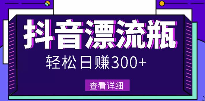 最新抖音漂流瓶发作品项目，日入300-500元没问题【自带流量热度】-小白项目网