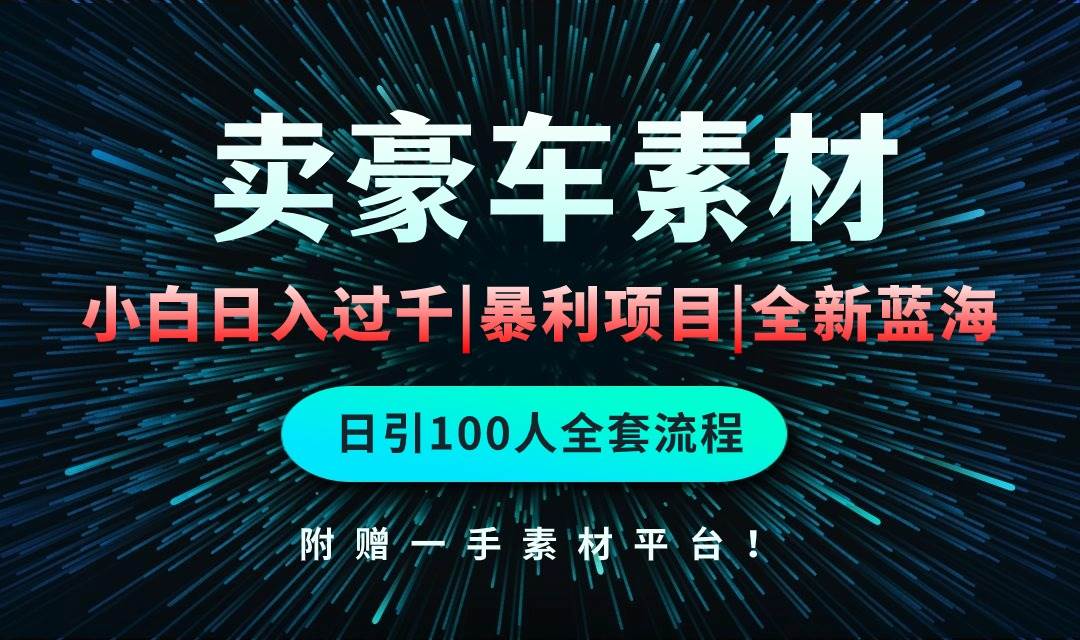 通过卖豪车素材日入过千，空手套白狼！简单重复操作，全套引流流程.！-小白项目网