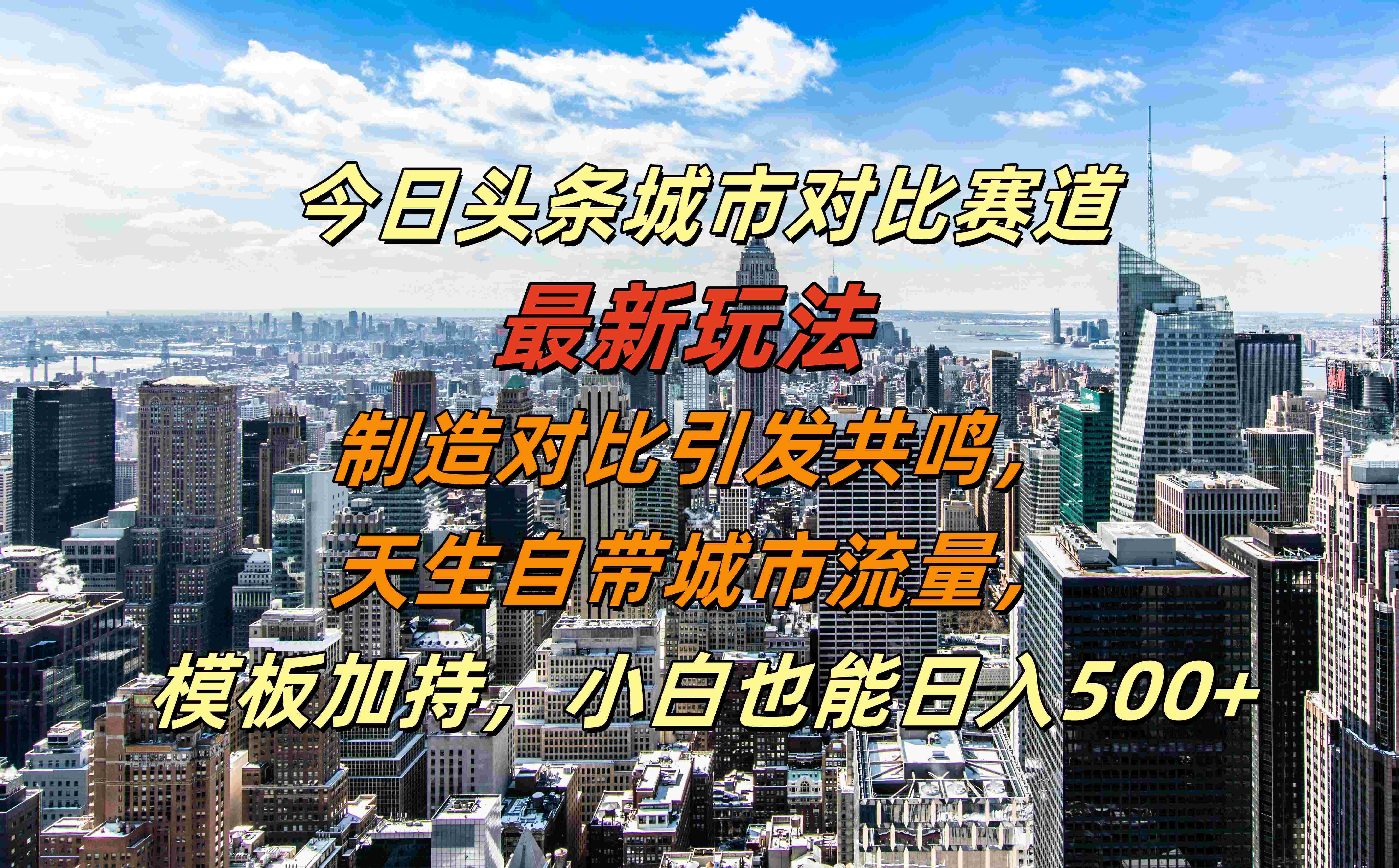 今日头条城市对比赛道最新玩法，制造对比引发共鸣，天生自带城市流量，模板加持，小白也能日入500+ - 小白项目网-小白项目网