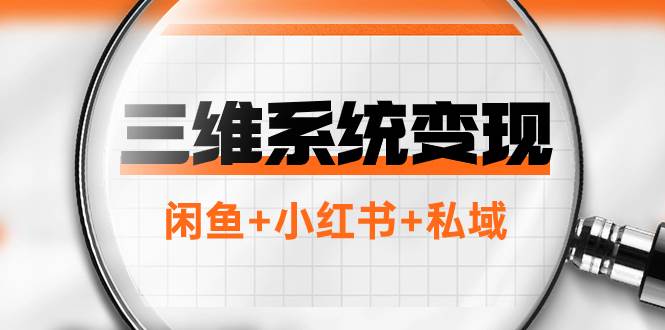 三维系统变现项目：普通人首选-年入百万的翻身项目，闲鱼+小红书+私域-小白项目网