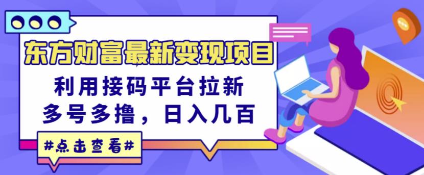 东方财富最新变现项目，利用接码平台拉新，多号多撸，日入几百无压力-小白项目网