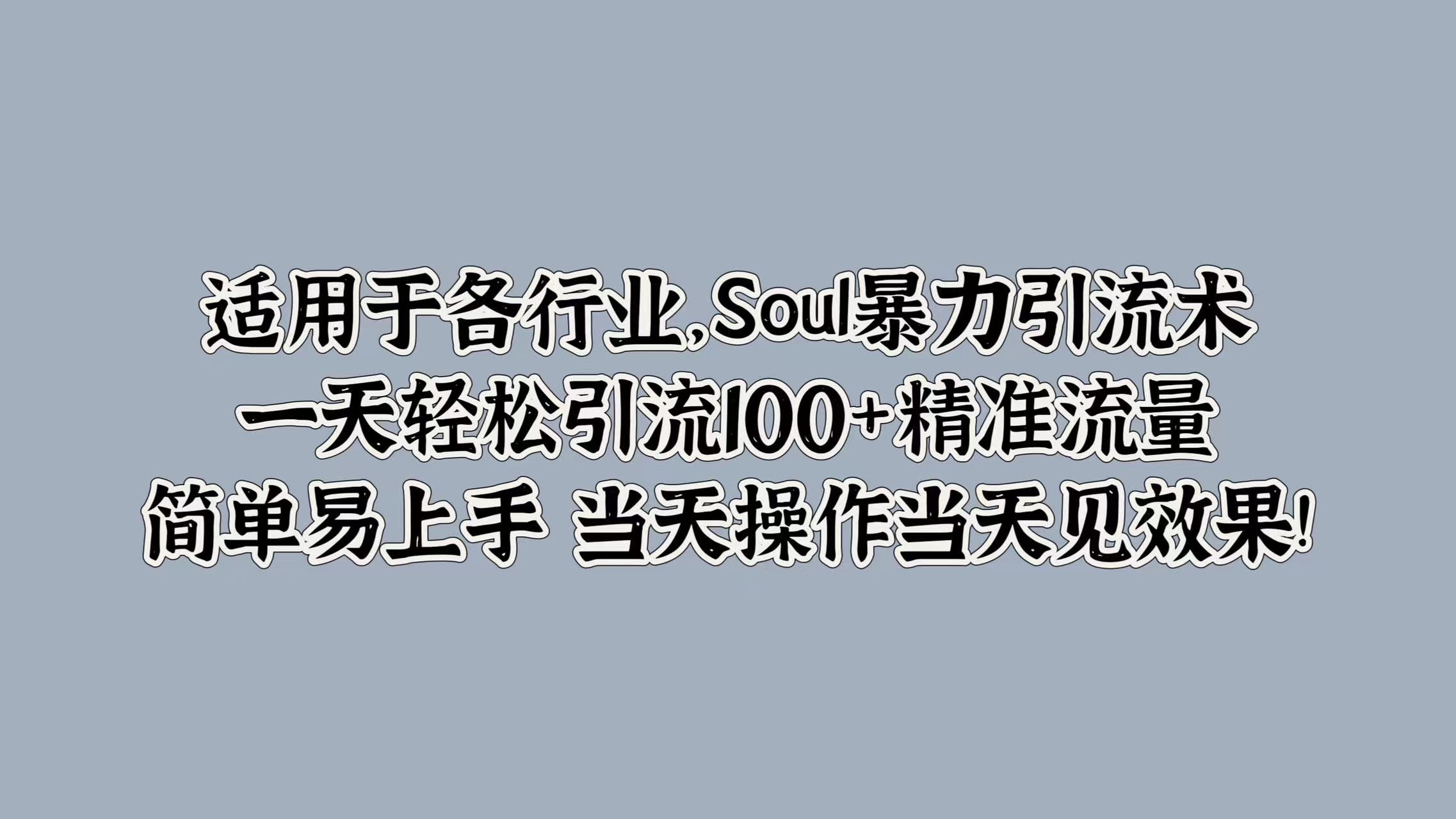 适用于各行业，Soul暴力引流术，一天轻松引流100+精准流量，简单易上手 当天操作当天见效果! - 小白项目网-小白项目网