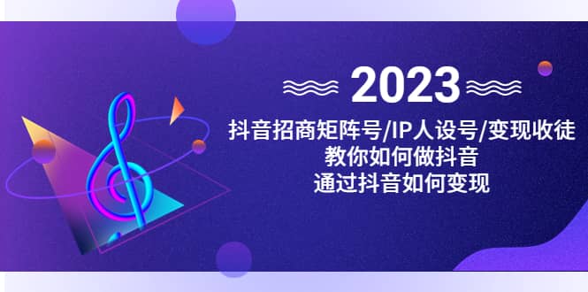 抖音/招商/矩阵号＋IP人设/号+变现/收徒，教你如何做抖音-小白项目网