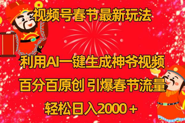 视频号春节玩法 利用AI一键生成财神爷视频 百分百原创 引爆春节流量 日入2k-小白项目网