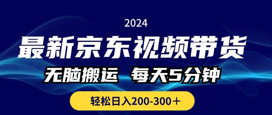 最新京东视频带货，无脑搬运，每天5分钟 ， 轻松日入200-300＋-小白项目网