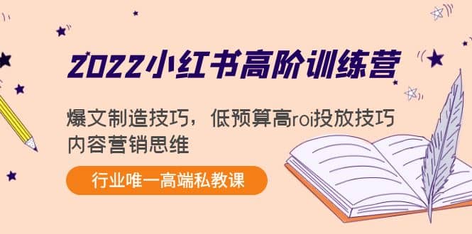 2022小红书高阶训练营：爆文制造技巧，低预算高roi投放技巧，内容营销思维-小白项目网