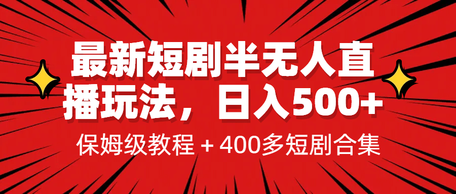 最新短剧半无人直播玩法，多平台开播，日入500+保姆级教程+1339G短剧资源-小白项目网