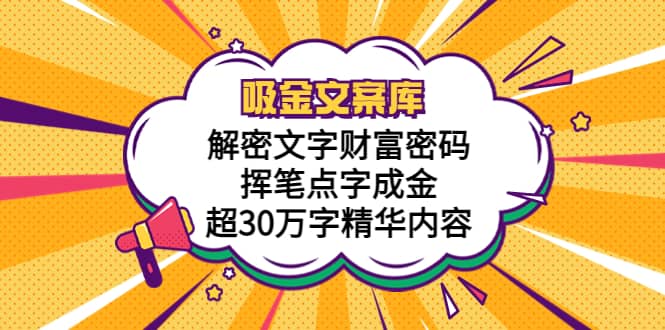 吸金文案库，解密文字财富密码，挥笔点字成金，超30万字精华内容-小白项目网