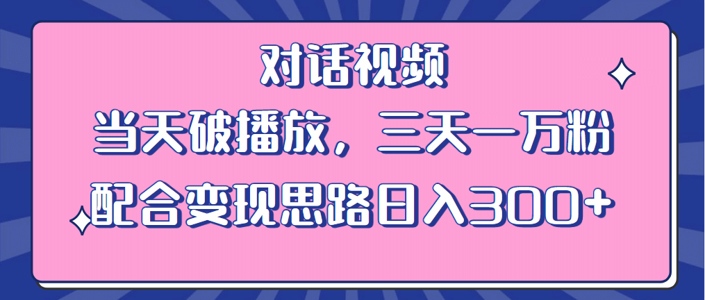 情感类对话视频 当天破播放 三天一万粉 配合变现思路日入300+（教程+素材）-小白项目网