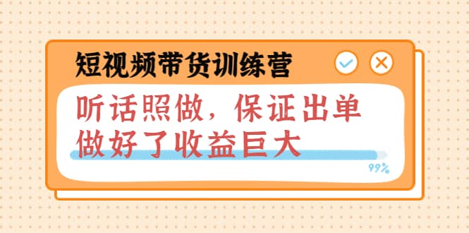 短视频带货训练营：听话照做，保证出单，做好了收益巨大（第8+9+10期）-小白项目网