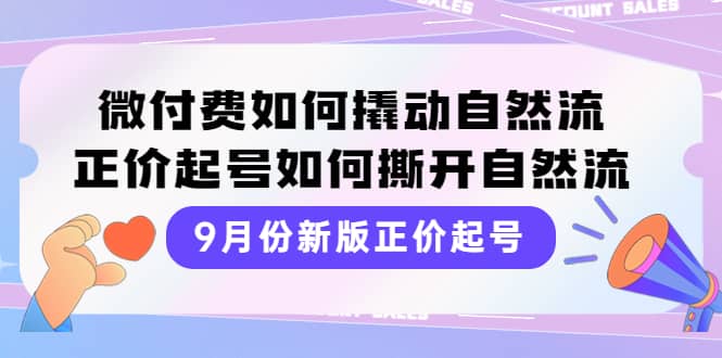 9月份新版正价起号，微付费如何撬动自然流，正价起号如何撕开自然流-小白项目网