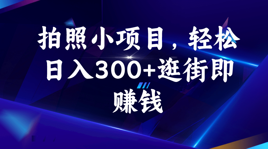 拍照小项目，轻松日入300+逛街即赚钱-小白项目网