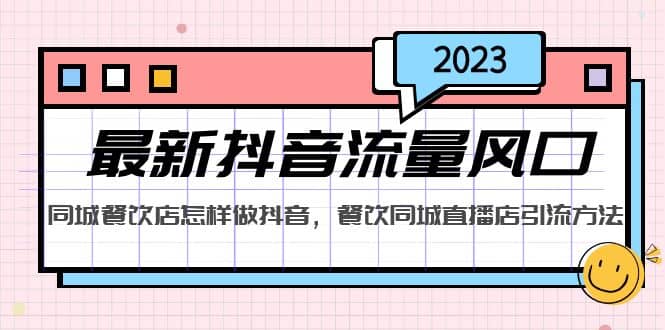 2023最新抖音流量风口，同城餐饮店怎样做抖音，餐饮同城直播店引流方法-小白项目网