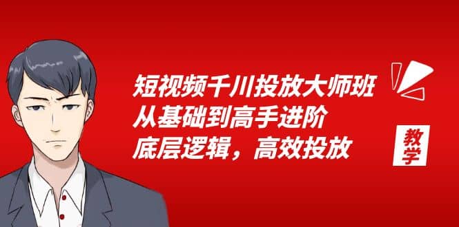 短视频千川投放大师班，从基础到高手进阶，底层逻辑，高效投放（15节）-小白项目网