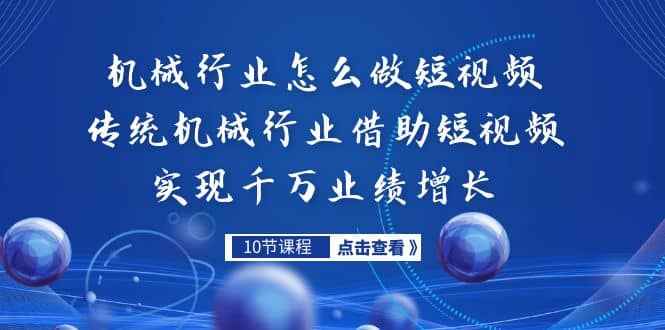 机械行业怎么做短视频，传统机械行业借助短视频实现千万业绩增长-小白项目网